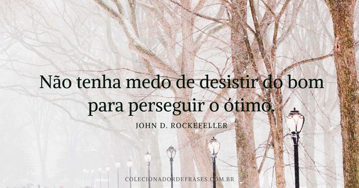 Não tenha medo de desistir do bom John D. Rockefeller - Pensador